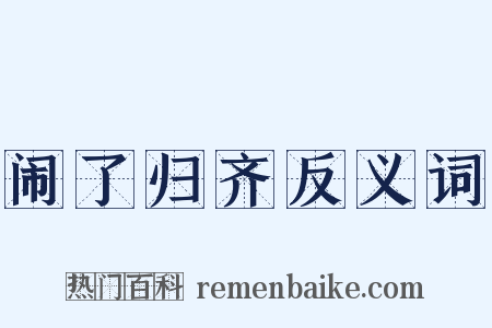闹了归齐反义词是什么意思的图片